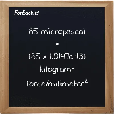 85 micropascal is equivalent to 8.6676e-12 kilogram-force/milimeter<sup>2</sup> (85 µPa is equivalent to 8.6676e-12 kgf/mm<sup>2</sup>)